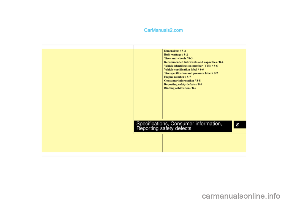 Hyundai Sonata 8
Dimensions / 8-2
Bulb wattage / 8-2
Tires and wheels / 8-3
Recommended lubricants and capacities / 8-4
Vehicle identification number (VIN) / 8-6
Vehicle certification label / 8-6
Tire specification 