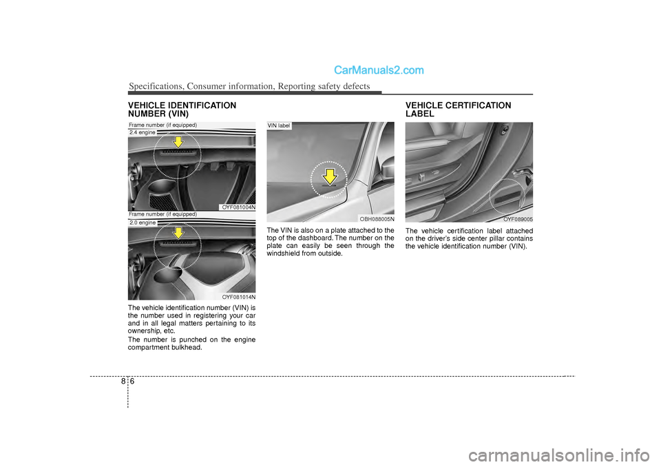 Hyundai Sonata Specifications, Consumer information, Reporting safety defects68VEHICLE IDENTIFICATION
NUMBER (VIN)The vehicle identification number (VIN) is
the number used in registering your car
and in all legal m