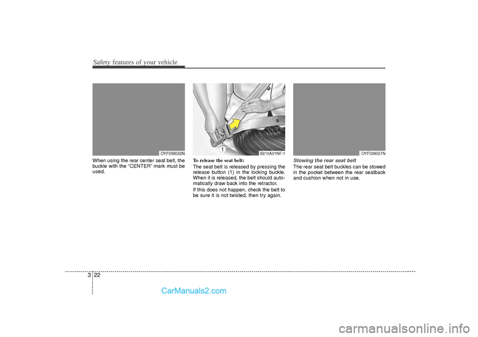 Hyundai Sonata 2012  Owners Manual Safety features of your vehicle22
3When using the rear center seat belt, the
buckle with the “CENTER” mark must be
used. To release the seat belt:
The seat belt is released by pressing the
release