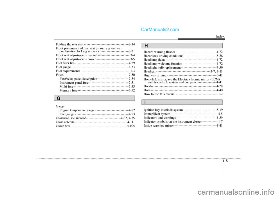 Hyundai Sonata I5
Index
Folding the rear seat ··················\
··················\
··················\
3-14
Front passenger and rear seat 3-point system withc Hyundai Sonata I5
Index
Folding the rear seat ··················\
··················\
··················\
3-14
Front passenger and rear seat 3-point system withc