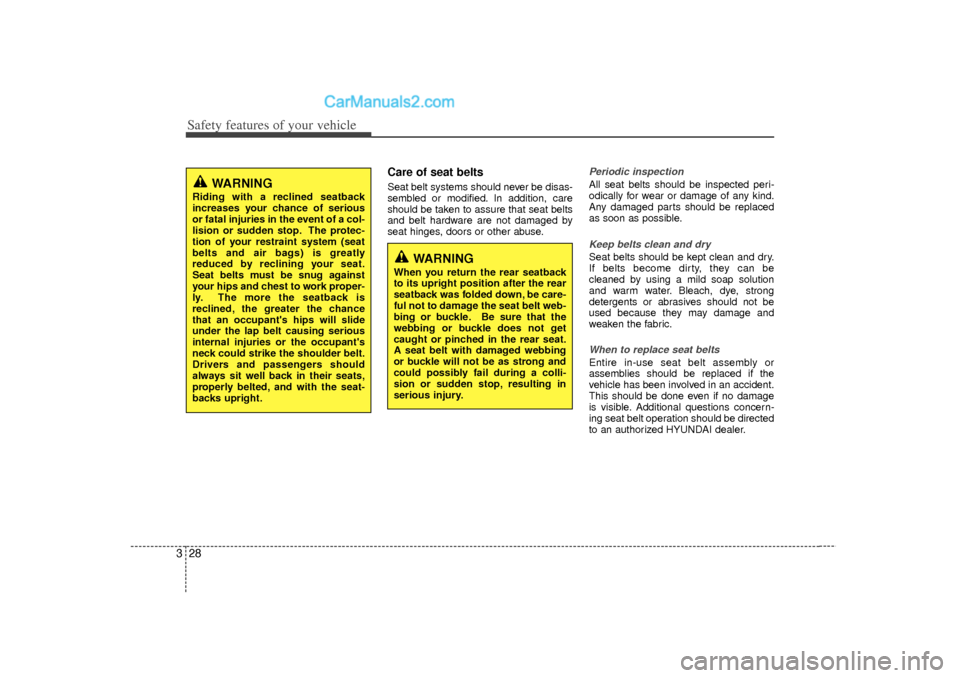 Hyundai Sonata 2012 Service Manual Safety features of your vehicle28
3
Care of seat beltsSeat belt systems should never be disas-
sembled or modified. In addition, care
should be taken to assure that seat belts
and belt hardware are no Hyundai Sonata 2012 Service Manual Safety features of your vehicle28
3
Care of seat beltsSeat belt systems should never be disas-
sembled or modified. In addition, care
should be taken to assure that seat belts
and belt hardware are no