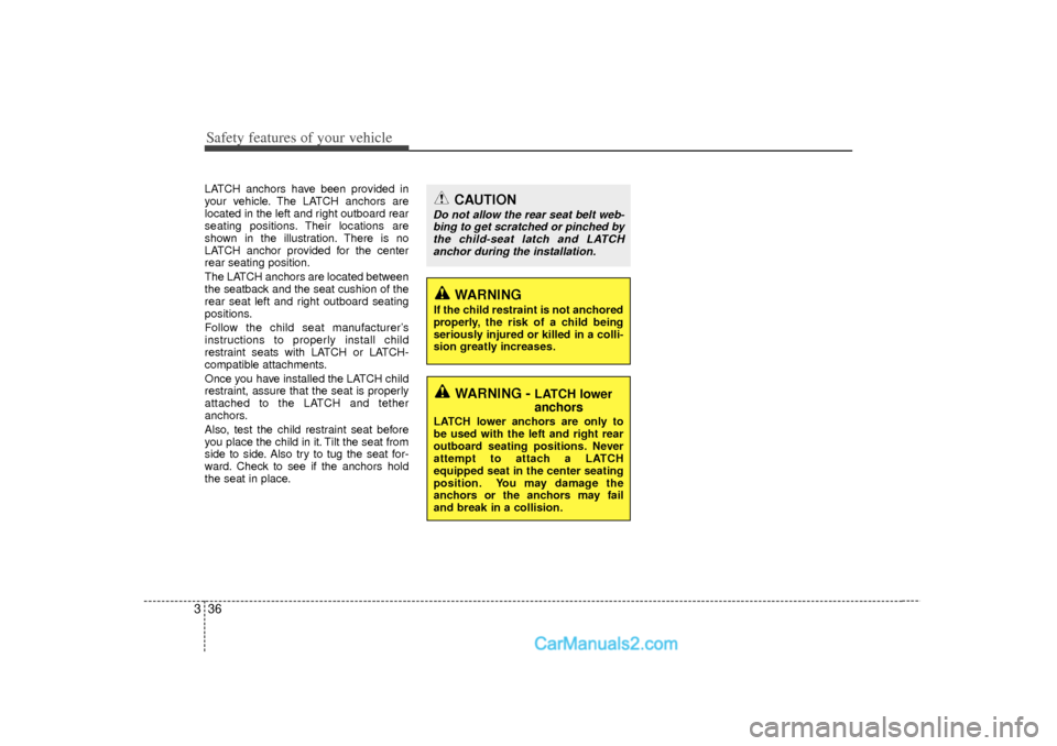 Hyundai Sonata Safety features of your vehicle36
3LATCH anchors have been provided in
your vehicle. The LATCH anchors are
located in the left and right outboard rear
seating positions. Their locations are
shown in t