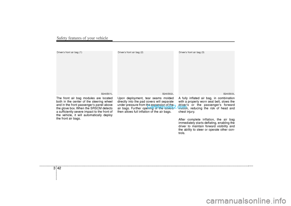 Hyundai Sonata 2012  Owners Manual Safety features of your vehicle42
3The front air bag modules are located
both in the center of the steering wheel
and in the front passengers panel above
the glove box. When the SRSCM detects
a suffi