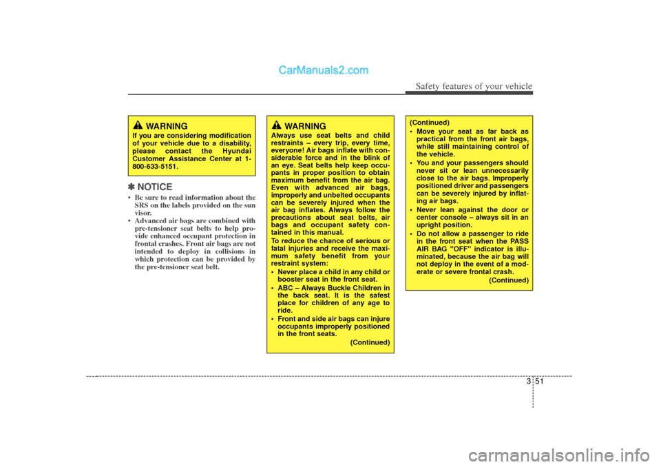 Hyundai Sonata 2012 Repair Manual 351
Safety features of your vehicle
✽
✽NOTICE• Be sure to read information about the
SRS on the labels provided on the sun
visor.
• Advanced air bags are combined with pre-tensioner seat belts Hyundai Sonata 2012 Repair Manual 351
Safety features of your vehicle
✽
✽NOTICE• Be sure to read information about the
SRS on the labels provided on the sun
visor.
• Advanced air bags are combined with pre-tensioner seat belts