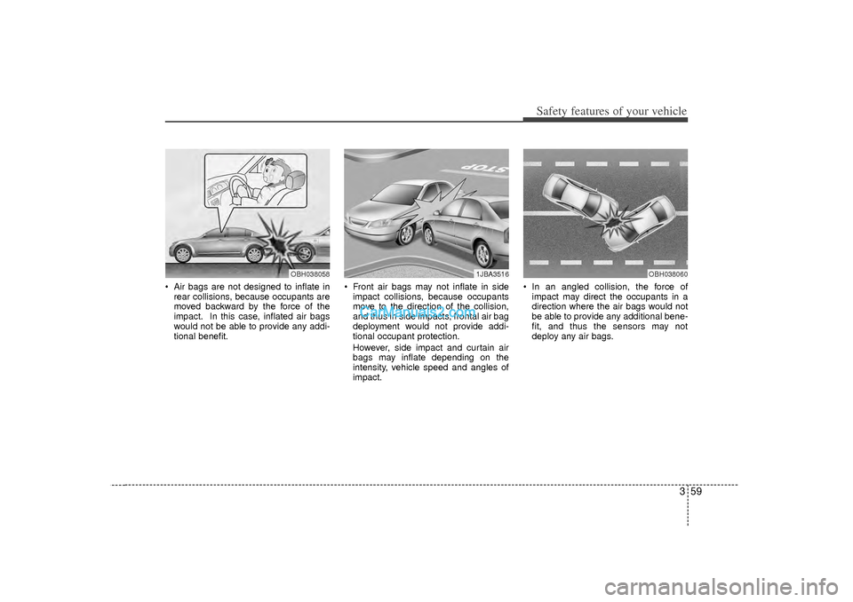 Hyundai Sonata 2012 Manual PDF 359
Safety features of your vehicle
Air bags are not designed to inflate inrear collisions, because occupants are
moved backward by the force of the
impact. In this case, inflated air bags
would not Hyundai Sonata 2012 Manual PDF 359
Safety features of your vehicle
Air bags are not designed to inflate inrear collisions, because occupants are
moved backward by the force of the
impact. In this case, inflated air bags
would not
