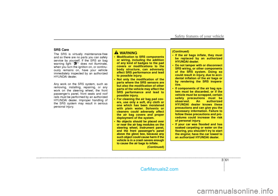 Hyundai Sonata 2012  Owners Manual 361
Safety features of your vehicle
SRS CareThe SRS is virtually maintenance-free
and so there are no parts you can safely
service by yourself. If the SRS air bag
warning light " " does not illuminate