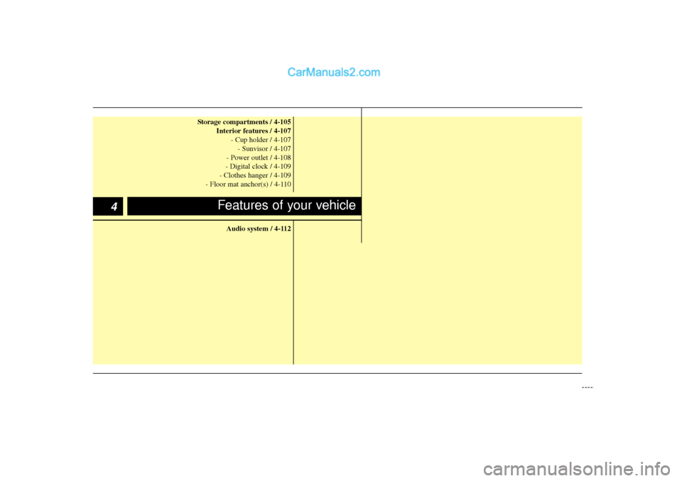 Hyundai Sonata 2012  Owners Manual Storage compartments / 4-105Interior features / 4-107- Cup holder / 4-107- Sunvisor / 4-107
- Power outlet / 4-108
- Digital clock / 4-109
- Clothes hanger / 4-109
- Floor mat anchor(s) / 4-110
Audio 