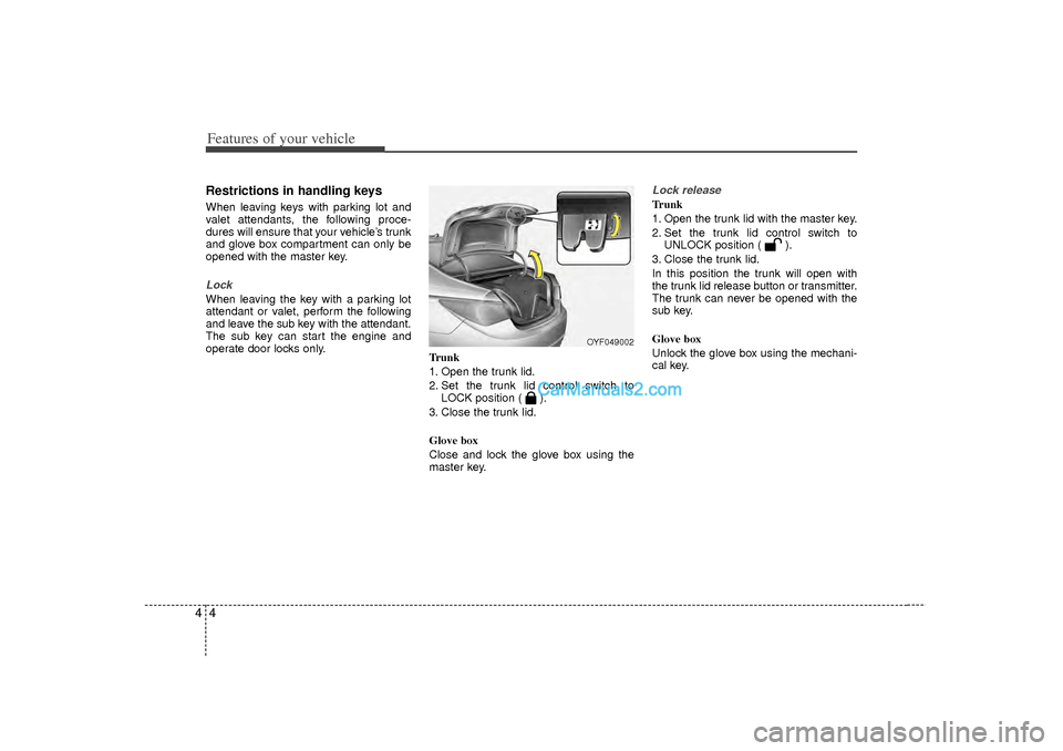 Hyundai Sonata 2012  Owners Manual Features of your vehicle44Restrictions in handling keysWhen leaving keys with parking lot and
valet attendants, the following proce-
dures will ensure that your vehicle’s trunk
and glove box compart