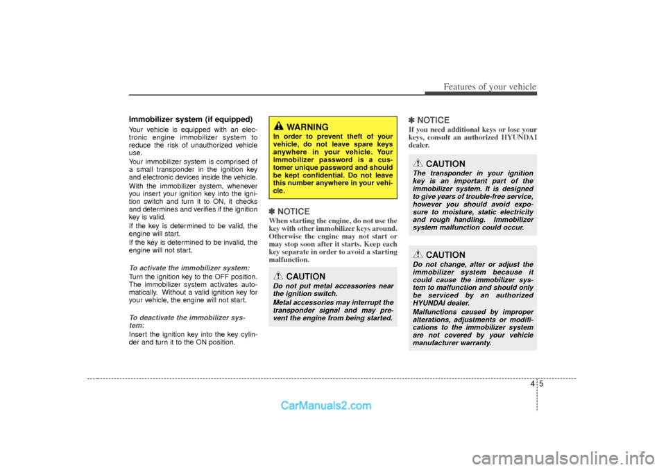 Hyundai Sonata 2012  Owners Manual 45
Features of your vehicle
Immobilizer system (if equipped)Your vehicle is equipped with an elec-
tronic engine immobilizer system to
reduce the risk of unauthorized vehicle
use.
Your immobilizer sys