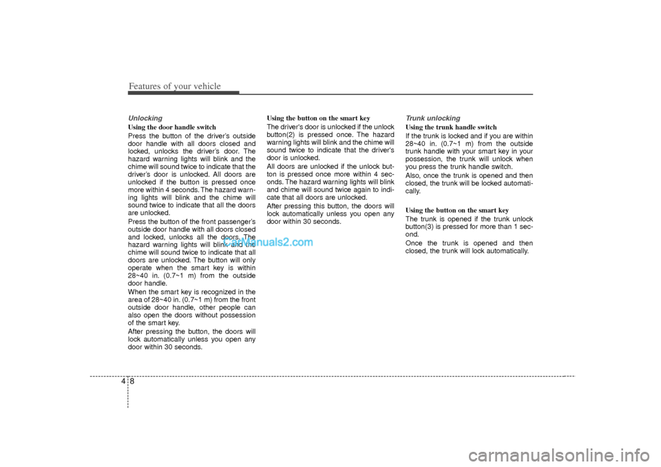 Hyundai Sonata 2012  Owners Manual Features of your vehicle84Unlocking Using the door handle switch
Press the button of the driver’s outside
door handle with all doors closed and
locked, unlocks the driver’s door. The
hazard warnin