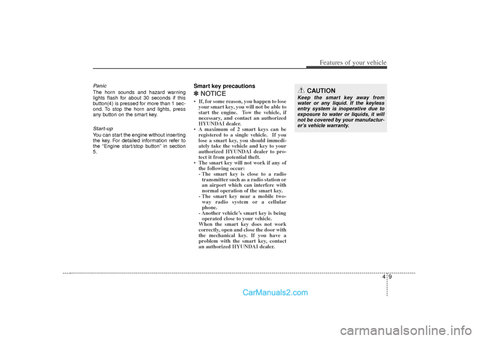 Hyundai Sonata 2012  Owners Manual 49
Features of your vehicle
PanicThe horn sounds and hazard warning
lights flash for about 30 seconds if this
button(4) is pressed for more than 1 sec-
ond. To stop the horn and lights, press
any butt