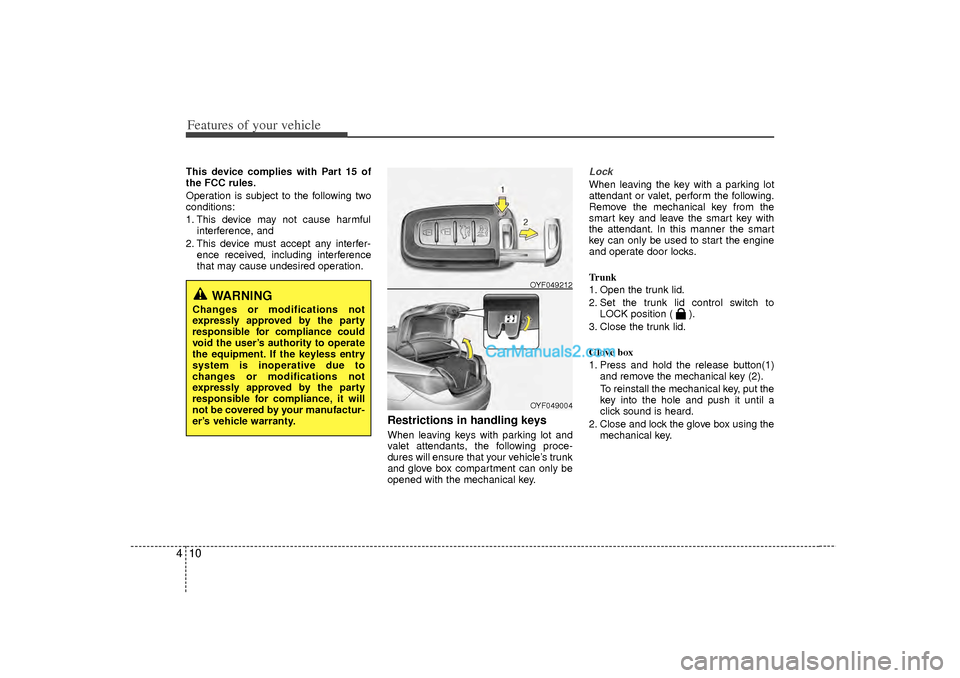 Hyundai Sonata 2012  Owners Manual Features of your vehicle10
4This device complies with Part 15 of
the FCC rules.
Operation is subject to the following two
conditions:
1. This device may not cause harmful
interference, and 
2. This de