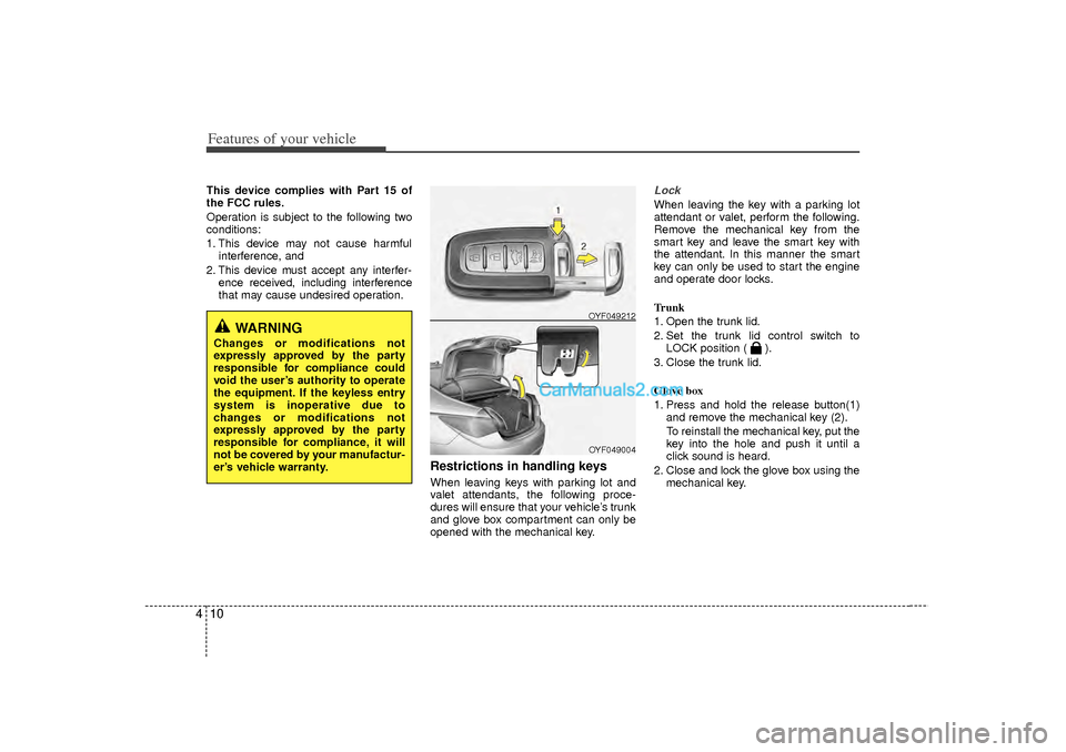 Hyundai Sonata Features of your vehicle10
4This device complies with Part 15 of
the FCC rules.
Operation is subject to the following two
conditions:
1. This device may not cause harmful
interference, and 
2. This de