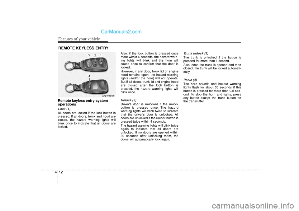 Hyundai Sonata 2012  Owners Manual Features of your vehicle12
4Remote keyless entry system
operationsLock (1)All doors are locked if the lock button is
pressed. If all doors, trunk and hood are
closed, the hazard warning lights will
bl