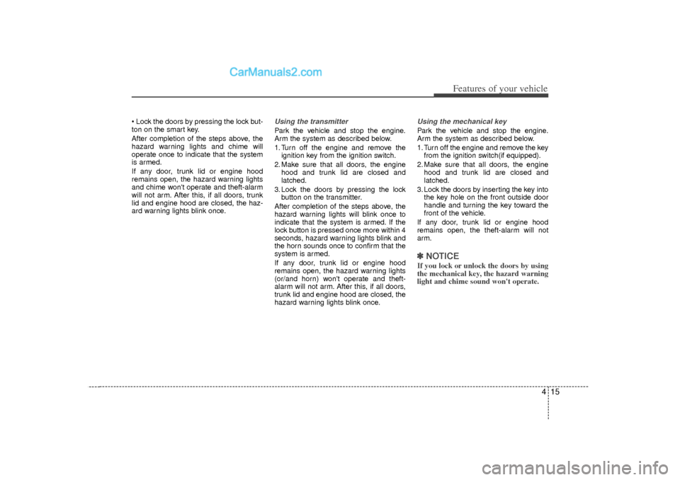 Hyundai Sonata 2012 Owners Manual 415
Features of your vehicle
Lock the doors by pressing the lock but-
ton on the smart key.
After completion of the steps above, the
hazard warning lights and chime will
operate once to indicate tha Hyundai Sonata 2012 Owners Manual 415
Features of your vehicle
Lock the doors by pressing the lock but-
ton on the smart key.
After completion of the steps above, the
hazard warning lights and chime will
operate once to indicate tha