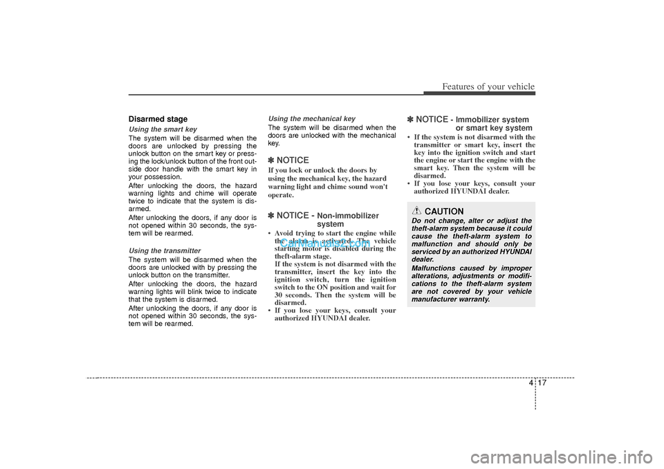 Hyundai Sonata 2012 Owners Manual 417
Features of your vehicle
Disarmed stageUsing the smart keyThe system will be disarmed when the
doors are unlocked by pressing the
unlock button on the smart key or press-
ing the lock/unlock butto Hyundai Sonata 2012 Owners Manual 417
Features of your vehicle
Disarmed stageUsing the smart keyThe system will be disarmed when the
doors are unlocked by pressing the
unlock button on the smart key or press-
ing the lock/unlock butto
