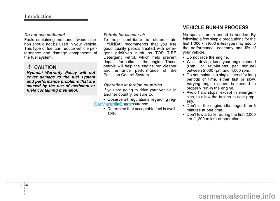 Hyundai Sonata Introduction
4
1
Do not use methanol
Fuels containing methanol (wood alco- 
hol) should not be used in your vehicle.
This type of fuel can reduce vehicle per-
formance and damage components ofthe fuel