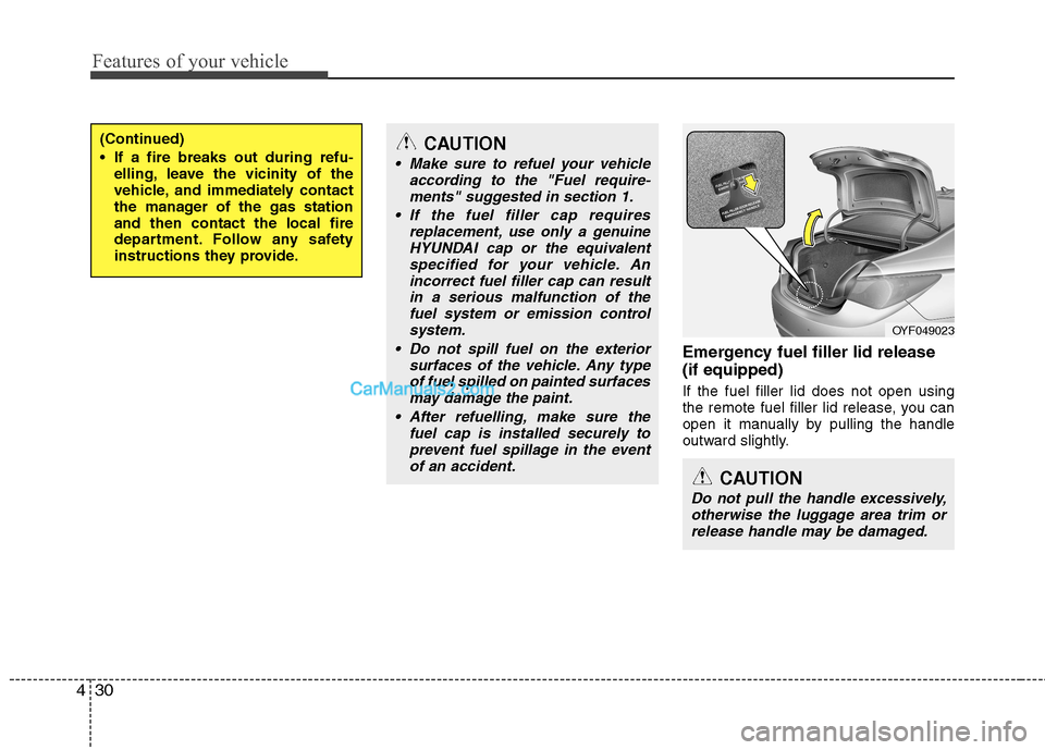 Hyundai Sonata 2012 Owners Manual - RHD (UK, Australia) Features of your vehicle
30
4
Emergency fuel filler lid release (if equipped) If the fuel filler lid does not open using
the remote fuel filler lid release, you can
open it manually by pulling the ha Hyundai Sonata 2012 Owners Manual - RHD (UK, Australia) Features of your vehicle
30
4
Emergency fuel filler lid release (if equipped) If the fuel filler lid does not open using
the remote fuel filler lid release, you can
open it manually by pulling the ha