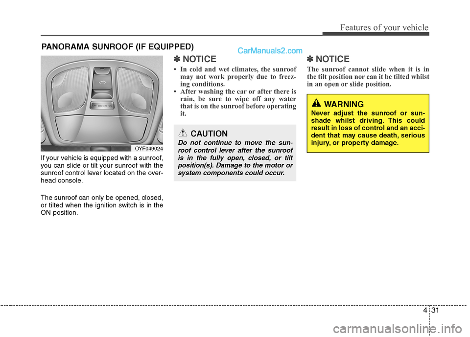 Hyundai Sonata 2012 Owners Manual - RHD (UK, Australia) 431
Features of your vehicle
If your vehicle is equipped with a sunroof,
you can slide or tilt your sunroof with the
sunroof control lever located on the over-
head console. The sunroof can only be o Hyundai Sonata 2012 Owners Manual - RHD (UK, Australia) 431
Features of your vehicle
If your vehicle is equipped with a sunroof,
you can slide or tilt your sunroof with the
sunroof control lever located on the over-
head console. The sunroof can only be o