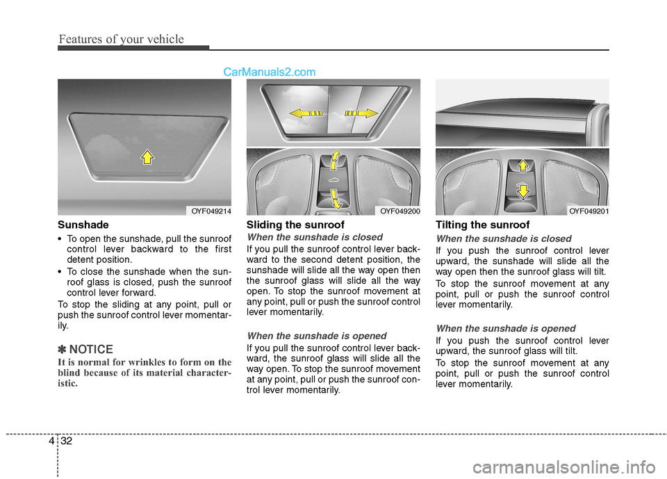 Hyundai Sonata 2012 Owners Manual - RHD (UK, Australia) Features of your vehicle
32
4
Sunshade
To open the sunshade, pull the sunroof
control lever backward to the first detent position.
To close the sunshade when the sun- roof glass is closed, push the Hyundai Sonata 2012 Owners Manual - RHD (UK, Australia) Features of your vehicle
32
4
Sunshade
To open the sunshade, pull the sunroof
control lever backward to the first detent position.
To close the sunshade when the sun- roof glass is closed, push the