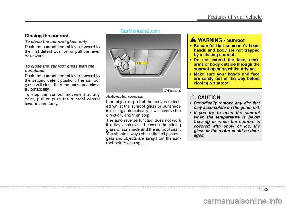 Hyundai Sonata 2012 Owners Manual - RHD (UK, Australia) 433
Features of your vehicle
Closing the sunroof
To close the sunroof glass only
Push the sunroof control lever forward to
the first detent position or pull the lever
downward.
To close the sunroof g Hyundai Sonata 2012 Owners Manual - RHD (UK, Australia) 433
Features of your vehicle
Closing the sunroof
To close the sunroof glass only
Push the sunroof control lever forward to
the first detent position or pull the lever
downward.
To close the sunroof g