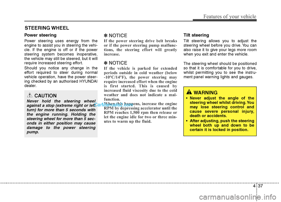 Hyundai Sonata 2012  Owners Manual - RHD (UK, Australia) 437
Features of your vehicle
Power steering 
Power steering uses energy from the 
engine to assist you in steering the vehi-
cle. If the engine is off or if the power
steering system becomes inoperati