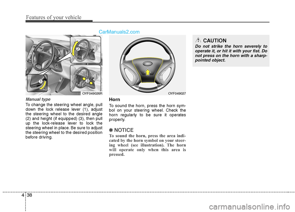 Hyundai Sonata 2012 Owners Manual - RHD (UK, Australia) Features of your vehicle
38
4
Manual type
To change the steering wheel angle, pull
down the lock release lever (1), adjust
the steering wheel to the desired angle(2) and height (if equipped) (3), the Hyundai Sonata 2012 Owners Manual - RHD (UK, Australia) Features of your vehicle
38
4
Manual type
To change the steering wheel angle, pull
down the lock release lever (1), adjust
the steering wheel to the desired angle(2) and height (if equipped) (3), the