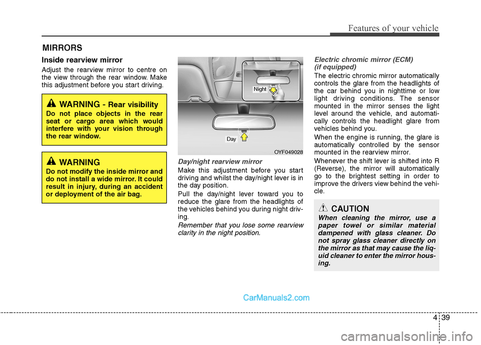 Hyundai Sonata 439
Features of your vehicle
Inside rearview mirror
Adjust the rearview mirror to centre on
the view through the rear window. Make
this adjustment before you start driving.
Day/night rearview mirror Hyundai Sonata 439
Features of your vehicle
Inside rearview mirror
Adjust the rearview mirror to centre on
the view through the rear window. Make
this adjustment before you start driving.
Day/night rearview mirror