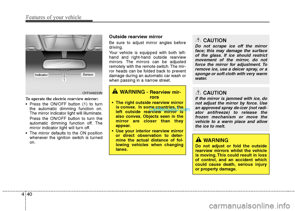 Hyundai Sonata 2012 Owners Manual - RHD (UK, Australia) Features of your vehicle
40
4
To operate the electric rearview mirror:
Press the ON/OFF button (1) to turn
the automatic dimming function on.
The mirror indicator light will illuminate.
Press the Hyundai Sonata 2012 Owners Manual - RHD (UK, Australia) Features of your vehicle
40
4
To operate the electric rearview mirror:
Press the ON/OFF button (1) to turn
the automatic dimming function on.
The mirror indicator light will illuminate.
Press the