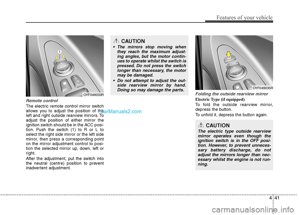 Hyundai Sonata 2012 Owners Manual - RHD (UK, Australia) 441
Features of your vehicle
Remote control
The electric remote control mirror switch
allows you to adjust the position of the
left and right outside rearview mirrors. Toadjust the position of either Hyundai Sonata 2012 Owners Manual - RHD (UK, Australia) 441
Features of your vehicle
Remote control
The electric remote control mirror switch
allows you to adjust the position of the
left and right outside rearview mirrors. Toadjust the position of either