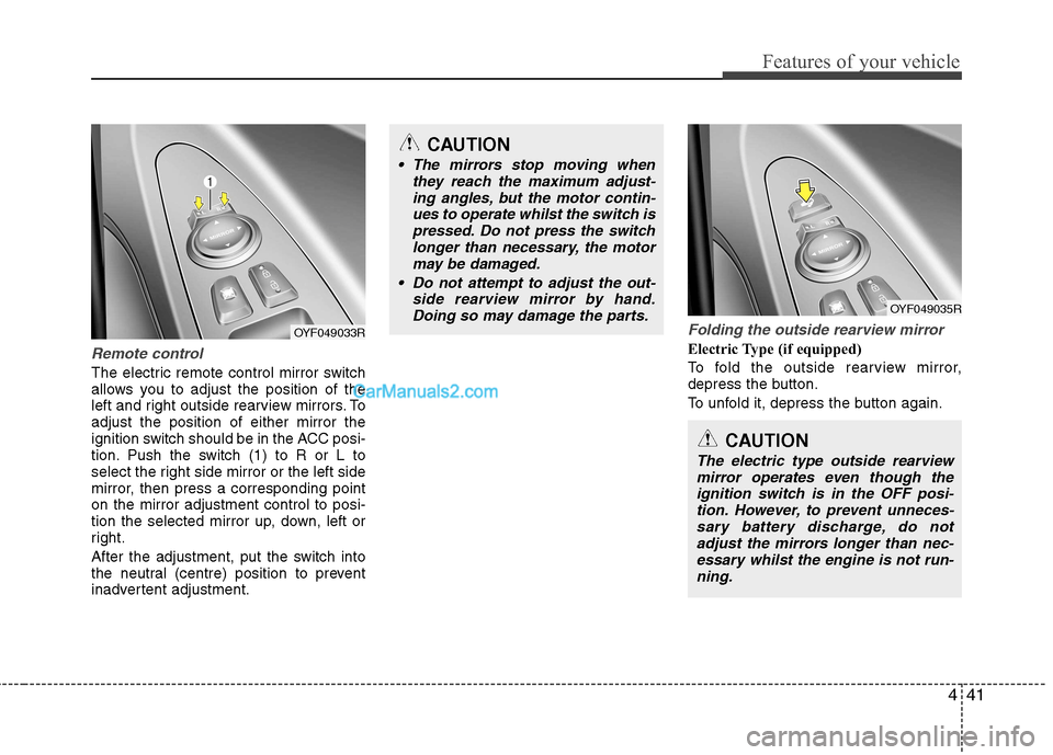 Hyundai Sonata 441
Features of your vehicle
Remote control
The electric remote control mirror switch 
allows you to adjust the position of the
left and right outside rearview mirrors. Toadjust the position of either