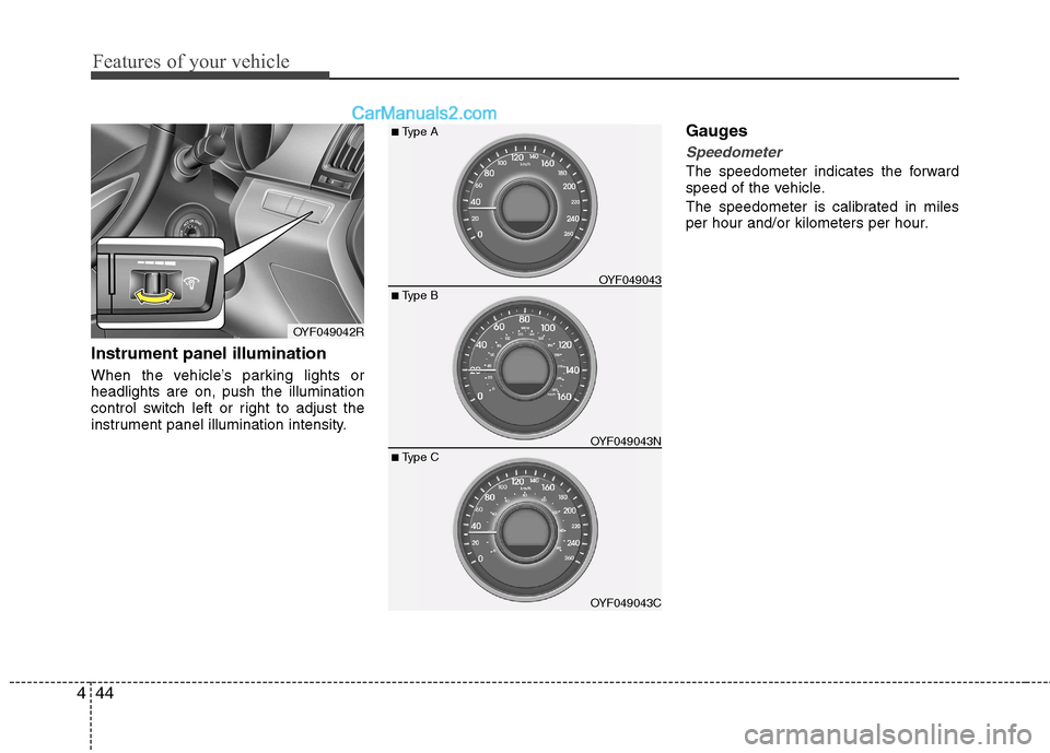 Hyundai Sonata 2012 Owners Manual - RHD (UK, Australia) Features of your vehicle
44
4
Instrument panel illumination
When the vehicle’s parking lights or headlights are on, push the illumination
control switch left or right to adjust the
instrument panel Hyundai Sonata 2012 Owners Manual - RHD (UK, Australia) Features of your vehicle
44
4
Instrument panel illumination
When the vehicle’s parking lights or headlights are on, push the illumination
control switch left or right to adjust the
instrument panel