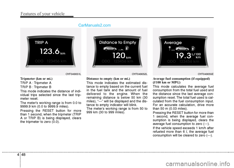 Hyundai Sonata 2012  Owners Manual - RHD (UK, Australia) Features of your vehicle
48
4
Tripmeter (km or mi.) 
TRIP A : Tripmeter A
TRIP B : Tripmeter BThis mode indicates the distance of indi- 
vidual trips selected since the last trip-meter reset. 
The met