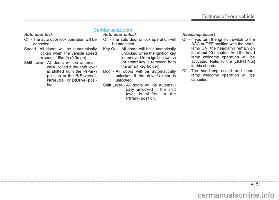 Hyundai Sonata 2012 Owners Manual - RHD (UK, Australia) 451
Features of your vehicle
Auto door lock
Off - The auto door lock operation will becanceled.
Speed - All doors will be automatically locked when the vehicle speed
exceeds 15km/h (9.3mph).
Shift Le Hyundai Sonata 2012 Owners Manual - RHD (UK, Australia) 451
Features of your vehicle
Auto door lock
Off - The auto door lock operation will becanceled.
Speed - All doors will be automatically locked when the vehicle speed
exceeds 15km/h (9.3mph).
Shift Le