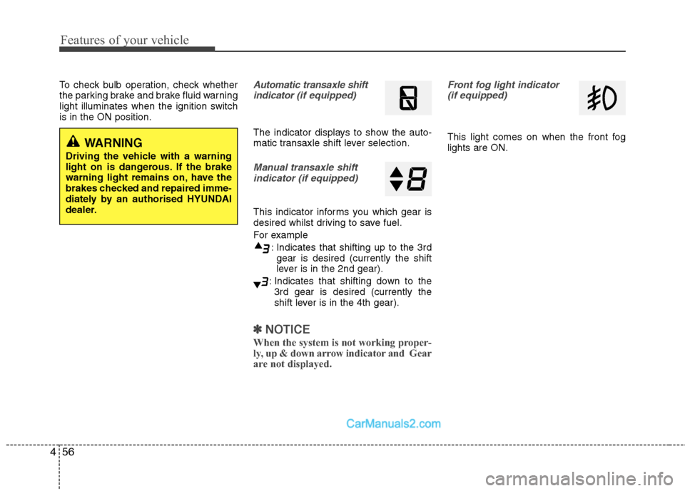 Hyundai Sonata 2012  Owners Manual - RHD (UK, Australia) Features of your vehicle
56
4
To check bulb operation, check whether 
the parking brake and brake fluid warning
light illuminates when the ignition switchis in the ON position.Automatic transaxle shif