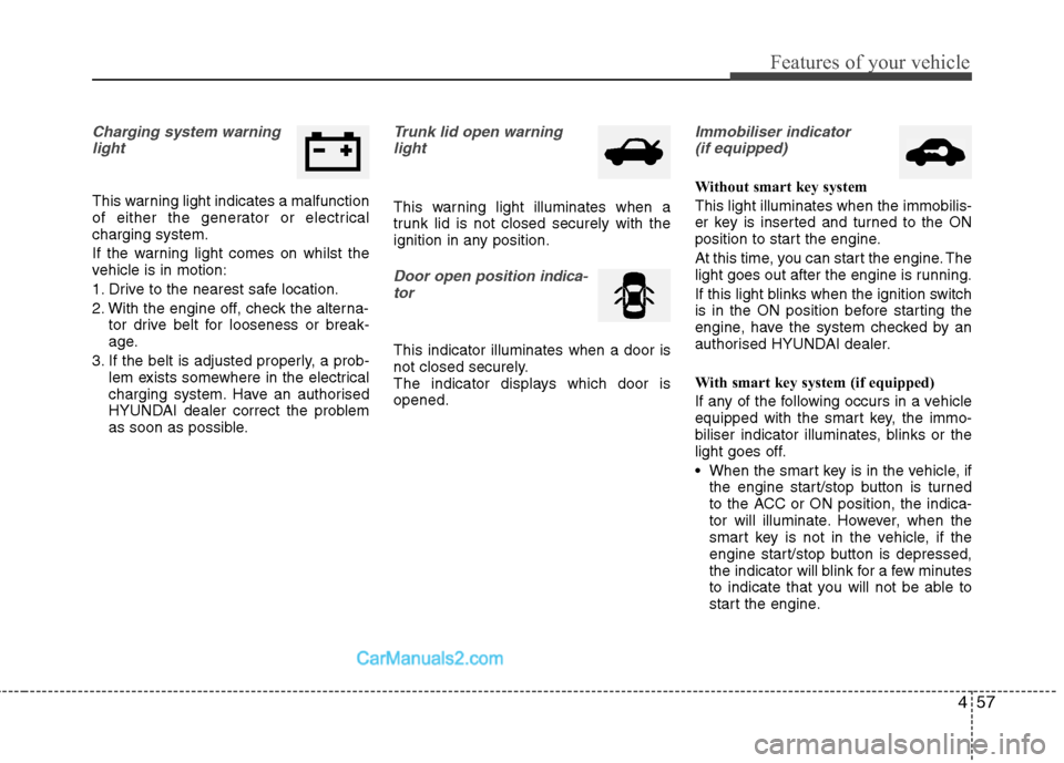 Hyundai Sonata 2012 Owners Manual - RHD (UK, Australia) 457
Features of your vehicle
Charging system warninglight
This warning light indicates a malfunction
of either the generator or electricalcharging system.
If the warning light comes on whilst the
v Hyundai Sonata 2012 Owners Manual - RHD (UK, Australia) 457
Features of your vehicle
Charging system warninglight
This warning light indicates a malfunction
of either the generator or electricalcharging system.
If the warning light comes on whilst the
v