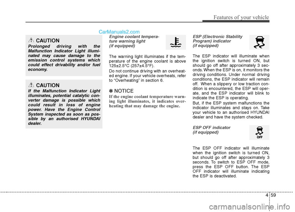 Hyundai Sonata 2012 Owners Manual - RHD (UK, Australia) 459
Features of your vehicle
Engine coolant tempera-ture warning light (if equipped)
The warning light illuminates if the tem-
perature of the engine coolant is above125±2.5°C (257±4.5°F).
Do no Hyundai Sonata 2012 Owners Manual - RHD (UK, Australia) 459
Features of your vehicle
Engine coolant tempera-ture warning light (if equipped)
The warning light illuminates if the tem-
perature of the engine coolant is above125±2.5°C (257±4.5°F).
Do no