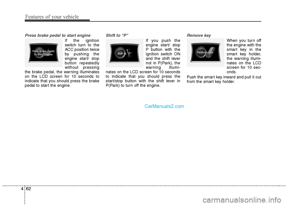 Hyundai Sonata 2012 Owners Manual - RHD (UK, Australia) Features of your vehicle
62
4
Press brake pedal to start engine
If the ignition
switch turn to the
ACC position twice
by pushing the
engine start/ stop
button repeatedlywithout pressing
the brake ped Hyundai Sonata 2012 Owners Manual - RHD (UK, Australia) Features of your vehicle
62
4
Press brake pedal to start engine
If the ignition
switch turn to the
ACC position twice
by pushing the
engine start/ stop
button repeatedlywithout pressing
the brake ped