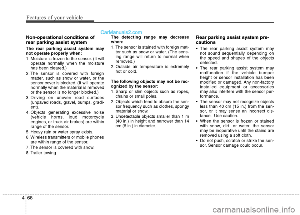 Hyundai Sonata 2012 Owners Manual - RHD (UK, Australia) Features of your vehicle
66
4
Non-operational conditions of rear parking assist system
The rear parking assist system may
not operate properly when:
1. Moisture is frozen to the sensor. (It will
op Hyundai Sonata 2012 Owners Manual - RHD (UK, Australia) Features of your vehicle
66
4
Non-operational conditions of rear parking assist system
The rear parking assist system may
not operate properly when:
1. Moisture is frozen to the sensor. (It will
op