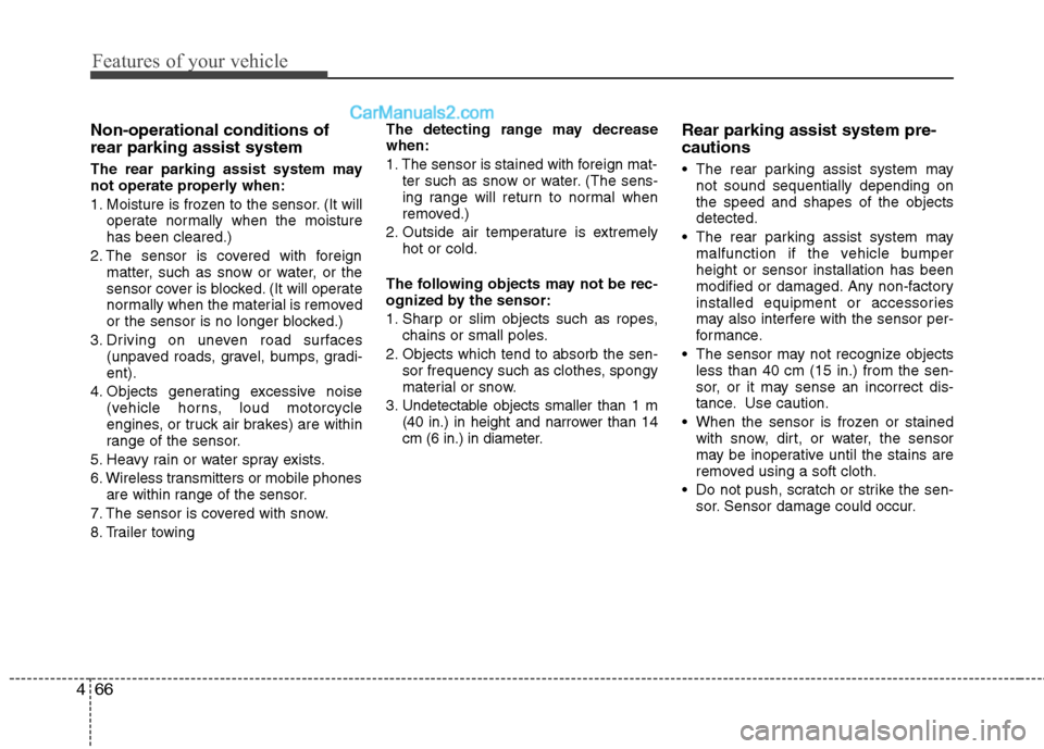 Hyundai Sonata Features of your vehicle
66
4
Non-operational conditions of rear parking assist system 
The rear parking assist system may 
not operate properly when: 
1. Moisture is frozen to the sensor. (It will
op