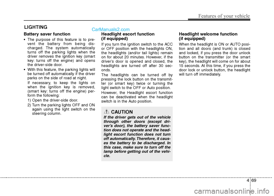 Hyundai Sonata 2012 Owners Manual - RHD (UK, Australia) 469
Features of your vehicle
Battery saver function
The purpose of this feature is to pre-vent the battery from being dis-
charged. The system automatically
turns off the parking lights when the Hyundai Sonata 2012 Owners Manual - RHD (UK, Australia) 469
Features of your vehicle
Battery saver function
The purpose of this feature is to pre-vent the battery from being dis-
charged. The system automatically
turns off the parking lights when the