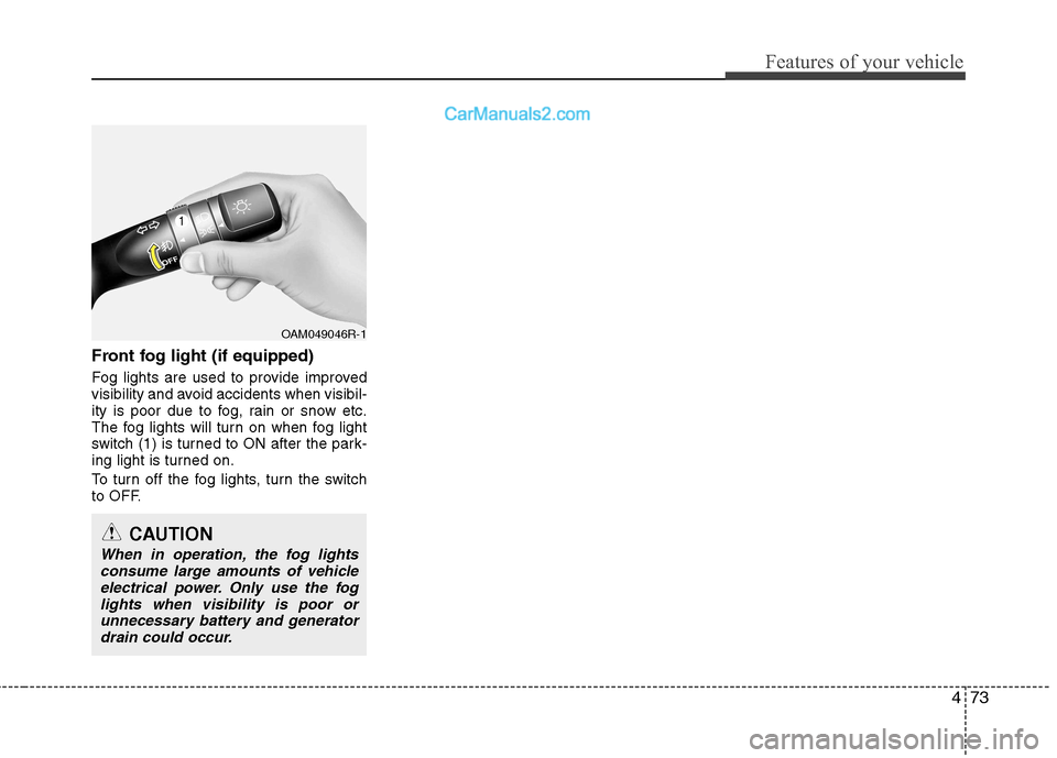 Hyundai Sonata 2012 Owners Manual - RHD (UK, Australia) 473
Features of your vehicle
Front fog light (if equipped)
Fog lights are used to provide improved
visibility and avoid accidents when visibil-
ity is poor due to fog, rain or snow etc.
The fog li Hyundai Sonata 2012 Owners Manual - RHD (UK, Australia) 473
Features of your vehicle
Front fog light (if equipped)
Fog lights are used to provide improved
visibility and avoid accidents when visibil-
ity is poor due to fog, rain or snow etc.
The fog li