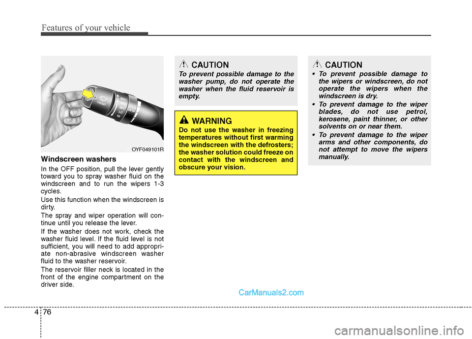 Hyundai Sonata 2012 Owners Manual - RHD (UK, Australia) Features of your vehicle
76
4
Windscreen washers
In the OFF position, pull the lever gently
toward you to spray washer fluid on the
windscreen and to run the wipers 1-3
cycles. Use this function w Hyundai Sonata 2012 Owners Manual - RHD (UK, Australia) Features of your vehicle
76
4
Windscreen washers
In the OFF position, pull the lever gently
toward you to spray washer fluid on the
windscreen and to run the wipers 1-3
cycles. Use this function w