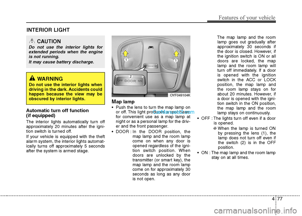 Hyundai Sonata 2012 Owners Manual - RHD (UK, Australia) 477
Features of your vehicle
INTERIOR LIGHT
Automatic turn off function (if equipped)
The interior lights automatically turn off
approximately 20 minutes after the igni-
tion switch is turned off. Hyundai Sonata 2012 Owners Manual - RHD (UK, Australia) 477
Features of your vehicle
INTERIOR LIGHT
Automatic turn off function (if equipped)
The interior lights automatically turn off
approximately 20 minutes after the igni-
tion switch is turned off.