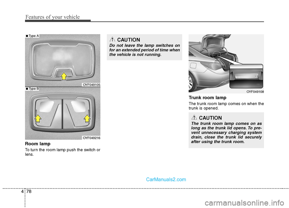 Hyundai Sonata 2012 Owners Manual - RHD (UK, Australia) Features of your vehicle
78
4
Room lamp
To turn the room lamp push the switch or
lens. Trunk room lamp
The trunk room lamp comes on when the
trunk is opened.
OYF049108
CAUTION
Do not leave the la Hyundai Sonata 2012 Owners Manual - RHD (UK, Australia) Features of your vehicle
78
4
Room lamp
To turn the room lamp push the switch or
lens. Trunk room lamp
The trunk room lamp comes on when the
trunk is opened.
OYF049108
CAUTION
Do not leave the la