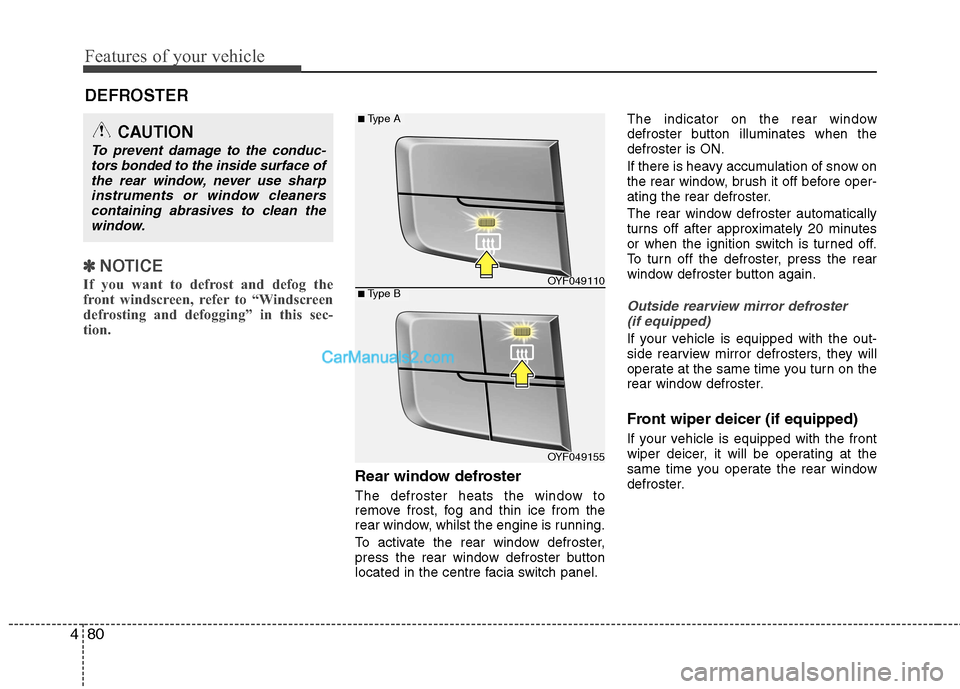 Hyundai Sonata 2012 Owners Manual - RHD (UK, Australia) Features of your vehicle
80
4
DEFROSTER
✽✽
NOTICE
If you want to defrost and defog the
front windscreen, refer to “Windscreen
defrosting and defogging” in this sec-
tion.
Rear window defro Hyundai Sonata 2012 Owners Manual - RHD (UK, Australia) Features of your vehicle
80
4
DEFROSTER
✽✽
NOTICE
If you want to defrost and defog the
front windscreen, refer to “Windscreen
defrosting and defogging” in this sec-
tion.
Rear window defro