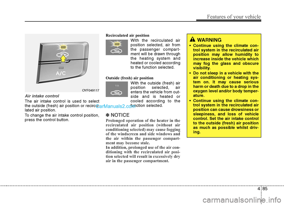 Hyundai Sonata 2012  Owners Manual - RHD (UK, Australia) 485
Features of your vehicle
Air intake control 
The air intake control is used to select the outside (fresh) air position or recircu-lated air position. 
To change the air intake control position, 
p