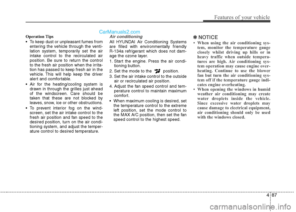 Hyundai Sonata 2012 Owners Manual - RHD (UK, Australia) 487
Features of your vehicle
Operation Tips
To keep dust or unpleasant fumes fromentering the vehicle through the venti-
lation system, temporarily set the air
intake control to the recirculated ai Hyundai Sonata 2012 Owners Manual - RHD (UK, Australia) 487
Features of your vehicle
Operation Tips
To keep dust or unpleasant fumes fromentering the vehicle through the venti-
lation system, temporarily set the air
intake control to the recirculated ai