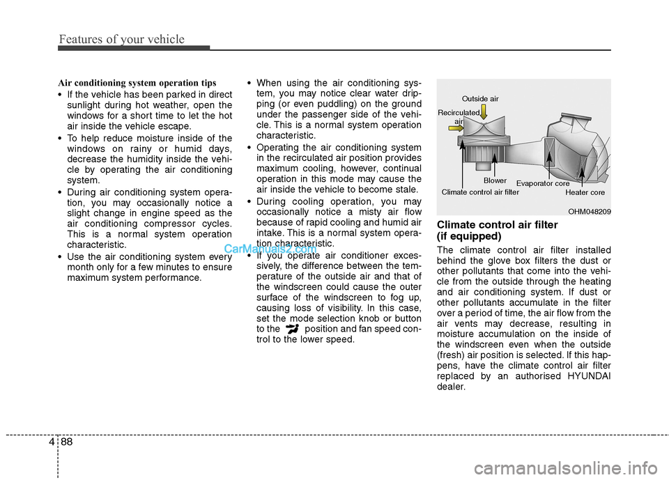 Hyundai Sonata 2012 Owners Manual - RHD (UK, Australia) Features of your vehicle
88
4
Air conditioning system operation tips
If the vehicle has been parked in direct
sunlight during hot weather, open the
windows for a short time to let the hot
air ins Hyundai Sonata 2012 Owners Manual - RHD (UK, Australia) Features of your vehicle
88
4
Air conditioning system operation tips
If the vehicle has been parked in direct
sunlight during hot weather, open the
windows for a short time to let the hot
air ins