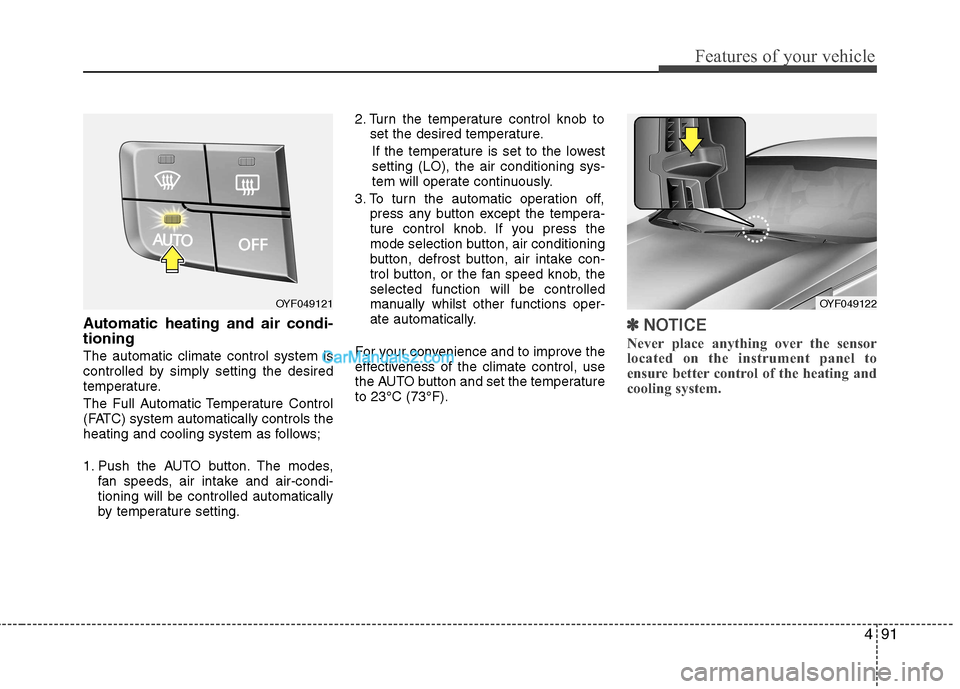 Hyundai Sonata 2012  Owners Manual - RHD (UK, Australia) 491
Features of your vehicle
Automatic heating and air condi- tioning The automatic climate control system is 
controlled by simply setting the desired
temperature. 
The Full Automatic Temperature Con